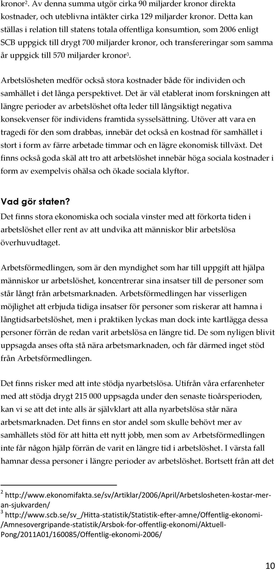 3. Arbetslösheten medför också stora kostnader både för individen och samhället i det långa perspektivet.