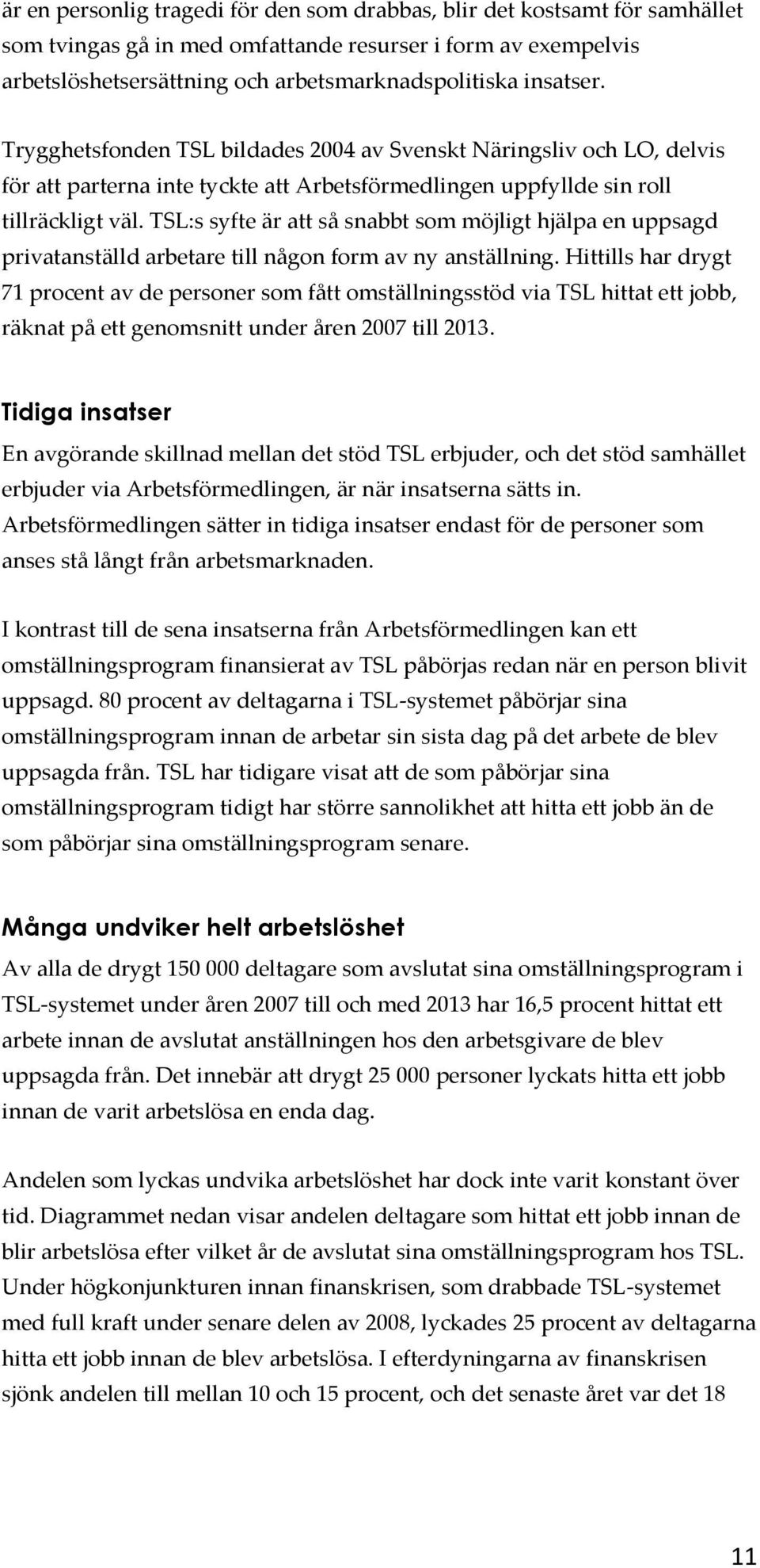 TSL:s syfte är att så snabbt som möjligt hjälpa en uppsagd privatanställd arbetare till någon form av ny anställning.