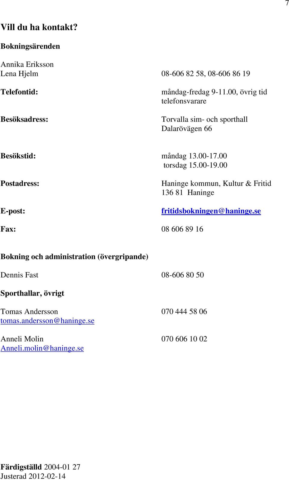 00 Postadress: E-post: Haninge kommun, Kultur & Fritid 136 81 Haninge fritidsbokningen@haninge.