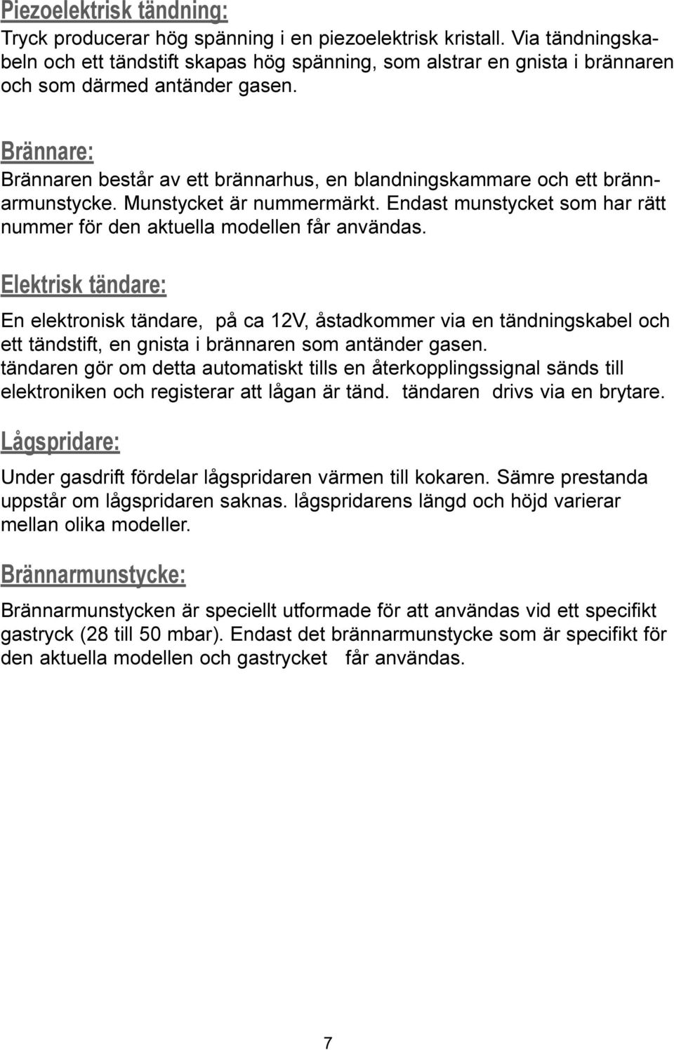 Brännare: Brännaren består av ett brännarhus, en blandningskammare och ett brännarmunstycke. Munstycket är nummermärkt. Endast munstycket som har rätt nummer för den aktuella modellen får användas.