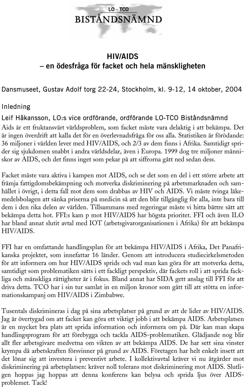 Det är ingen överdrift att kalla det för en överlevnadsfråga för oss alla. Statistiken är förödande: 36 miljoner i världen lever med HIV/AIDS, och 2/3 av dem finns i Afrika.