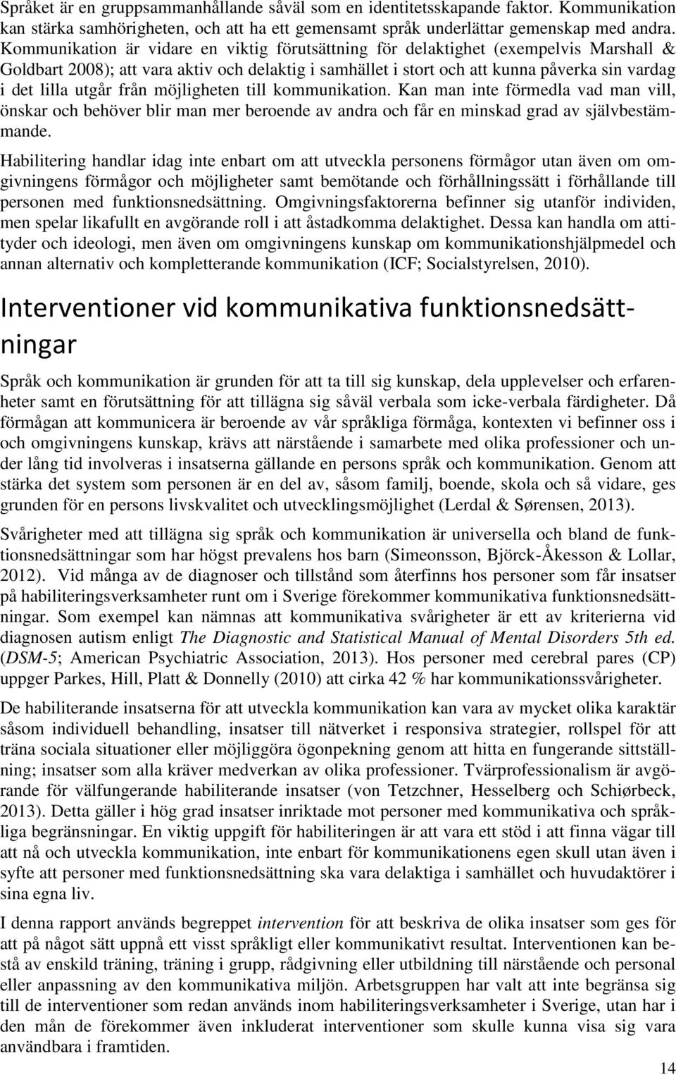 utgår från möjligheten till kommunikation. Kan man inte förmedla vad man vill, önskar och behöver blir man mer beroende av andra och får en minskad grad av självbestämmande.