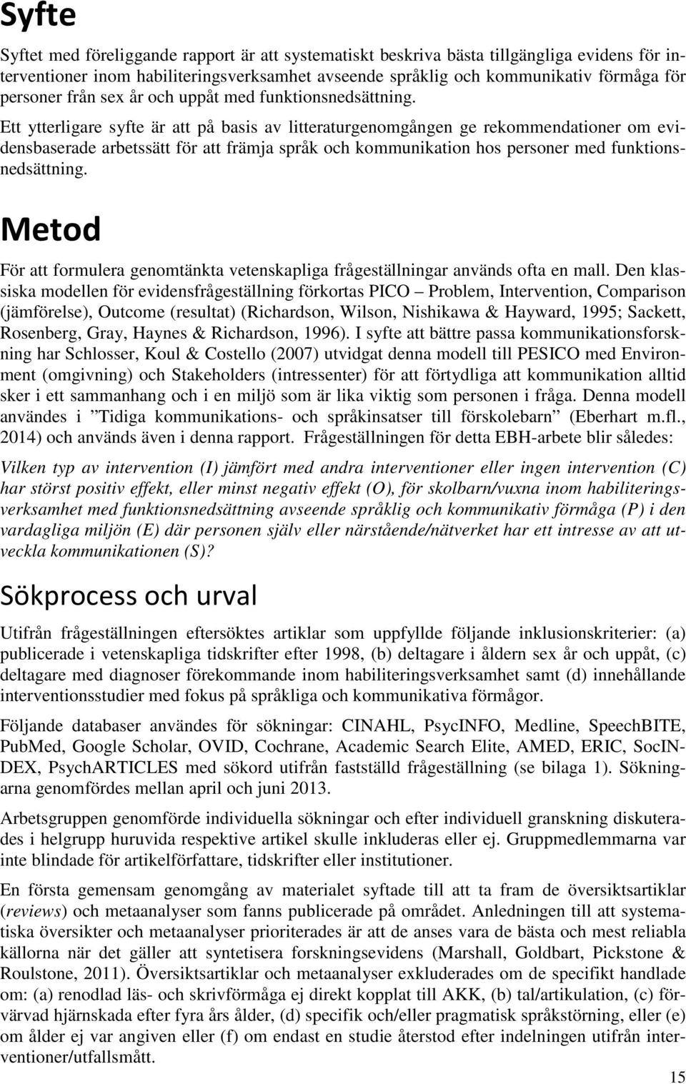 Ett ytterligare syfte är att på basis av litteraturgenomgången ge rekommendationer om evidensbaserade arbetssätt för att främja språk och kommunikation hos personer med funktionsnedsättning.