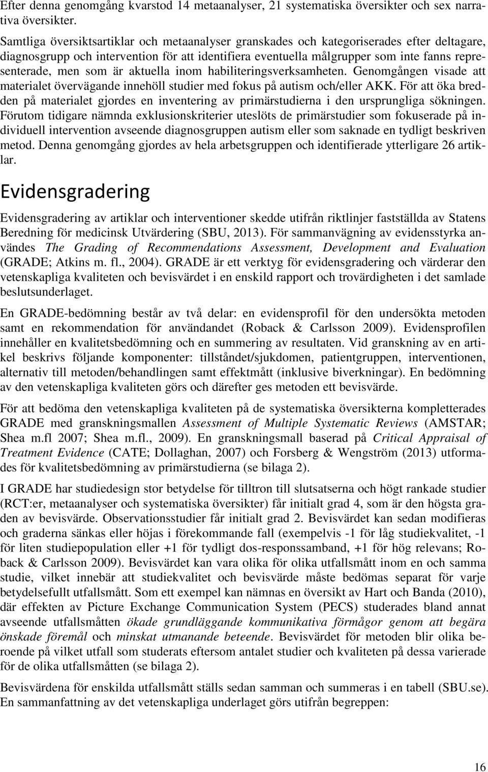 som är aktuella inom habiliteringsverksamheten. Genomgången visade att materialet övervägande innehöll studier med fokus på autism och/eller AKK.