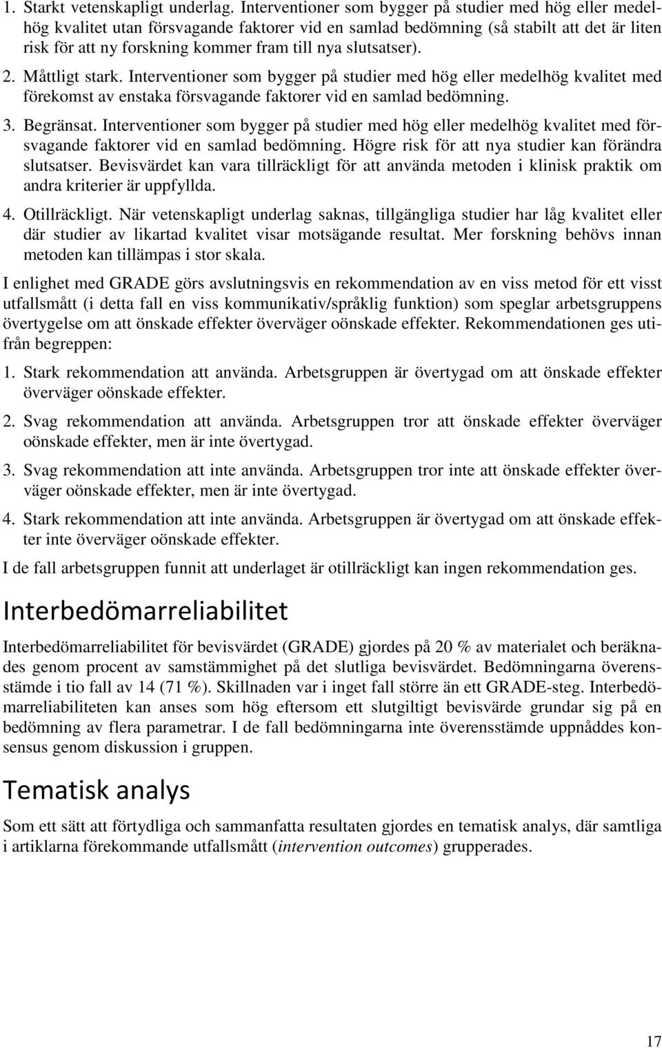 slutsatser).. Måttligt stark. Interventioner som bygger på studier med hög eller medelhög kvalitet med förekomst av enstaka försvagande faktorer vid en samlad bedömning. 3. Begränsat.