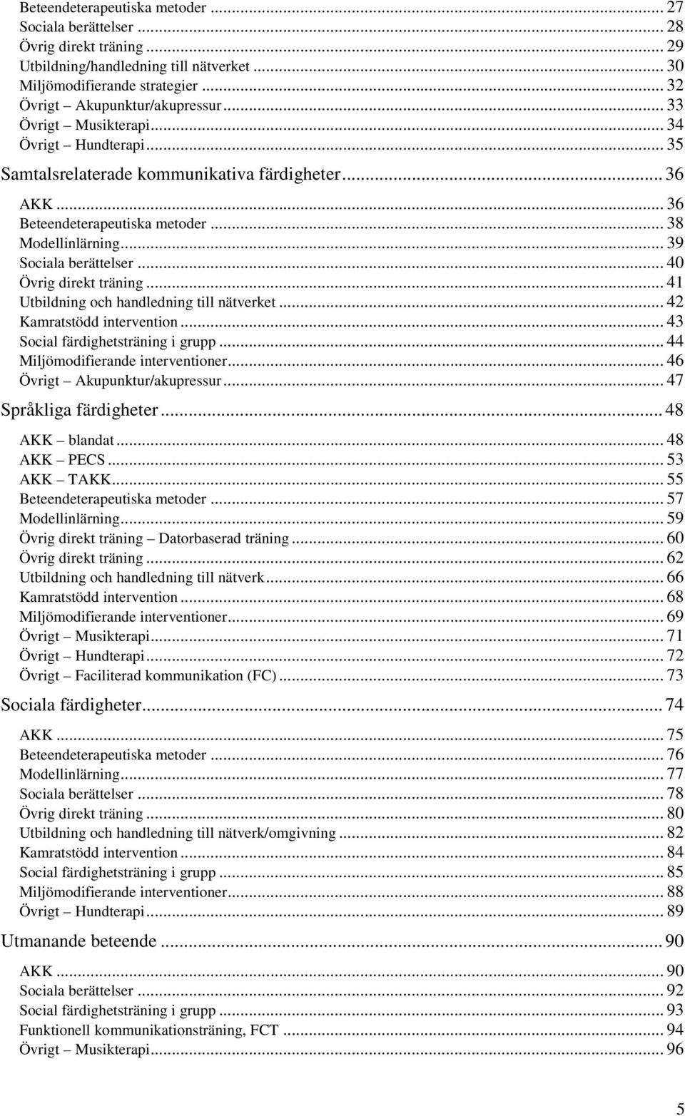 .. 40 Övrig direkt träning... 41 Utbildning och handledning till nätverket... 4 Kamratstödd intervention... 43 Social färdighetsträning i grupp... 44 Miljömodifierande interventioner.