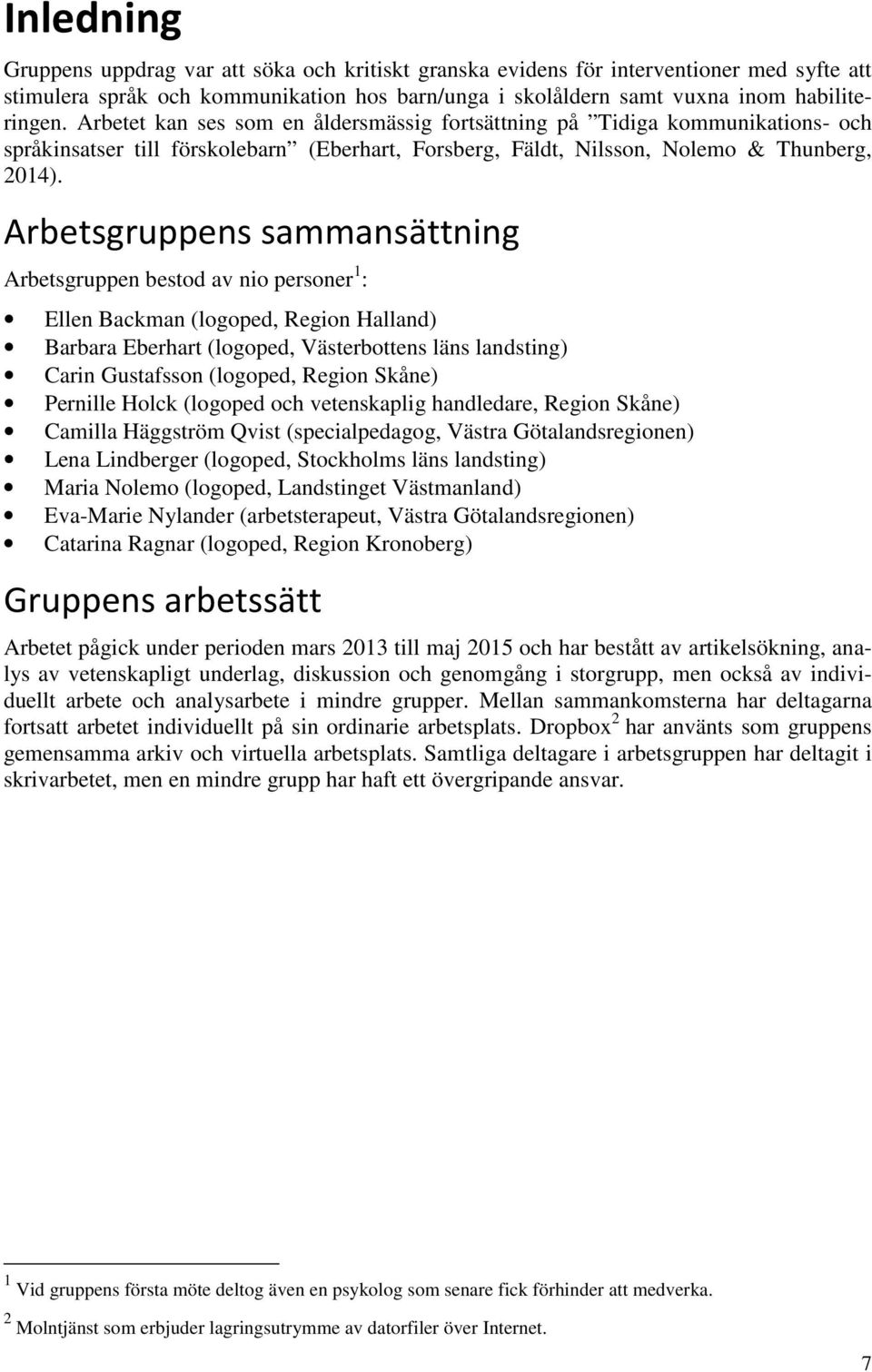 Arbetsgruppens sammansättning Arbetsgruppen bestod av nio personer 1 : Ellen Backman (logoped, Region Halland) Barbara Eberhart (logoped, Västerbottens läns landsting) Carin Gustafsson (logoped,