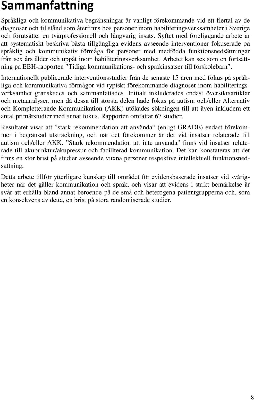 Syftet med föreliggande arbete är att systematiskt beskriva bästa tillgängliga evidens avseende interventioner fokuserade på språklig och kommunikativ förmåga för personer med medfödda