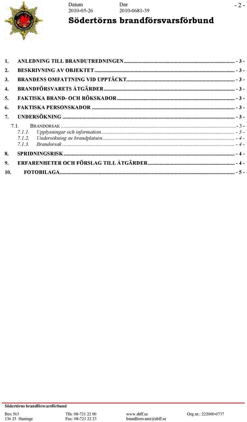 UNDERSÖKNING... - 3-7.1. BRANDORSAK...- 3-7.1.1. Upplysningar och information... - 3-7.1.2. Undersökning av brandplatsen.