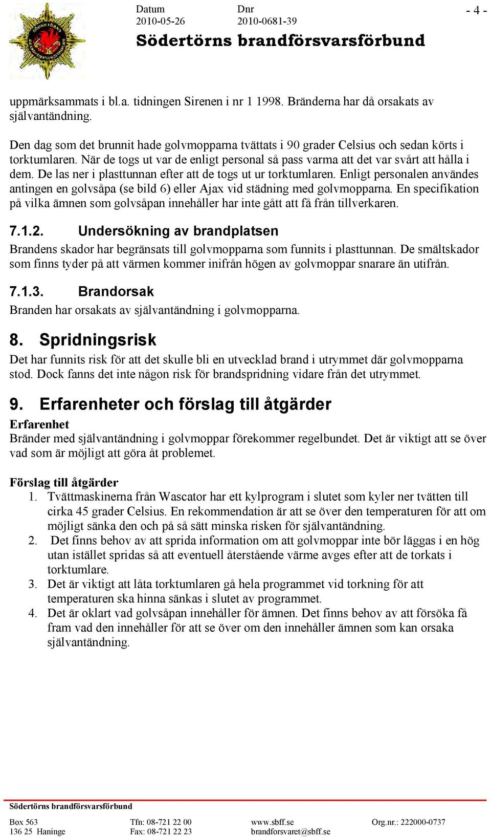 De las ner i plasttunnan efter att de togs ut ur torktumlaren. Enligt personalen användes antingen en golvsåpa (se bild 6) eller Ajax vid städning med golvmopparna.