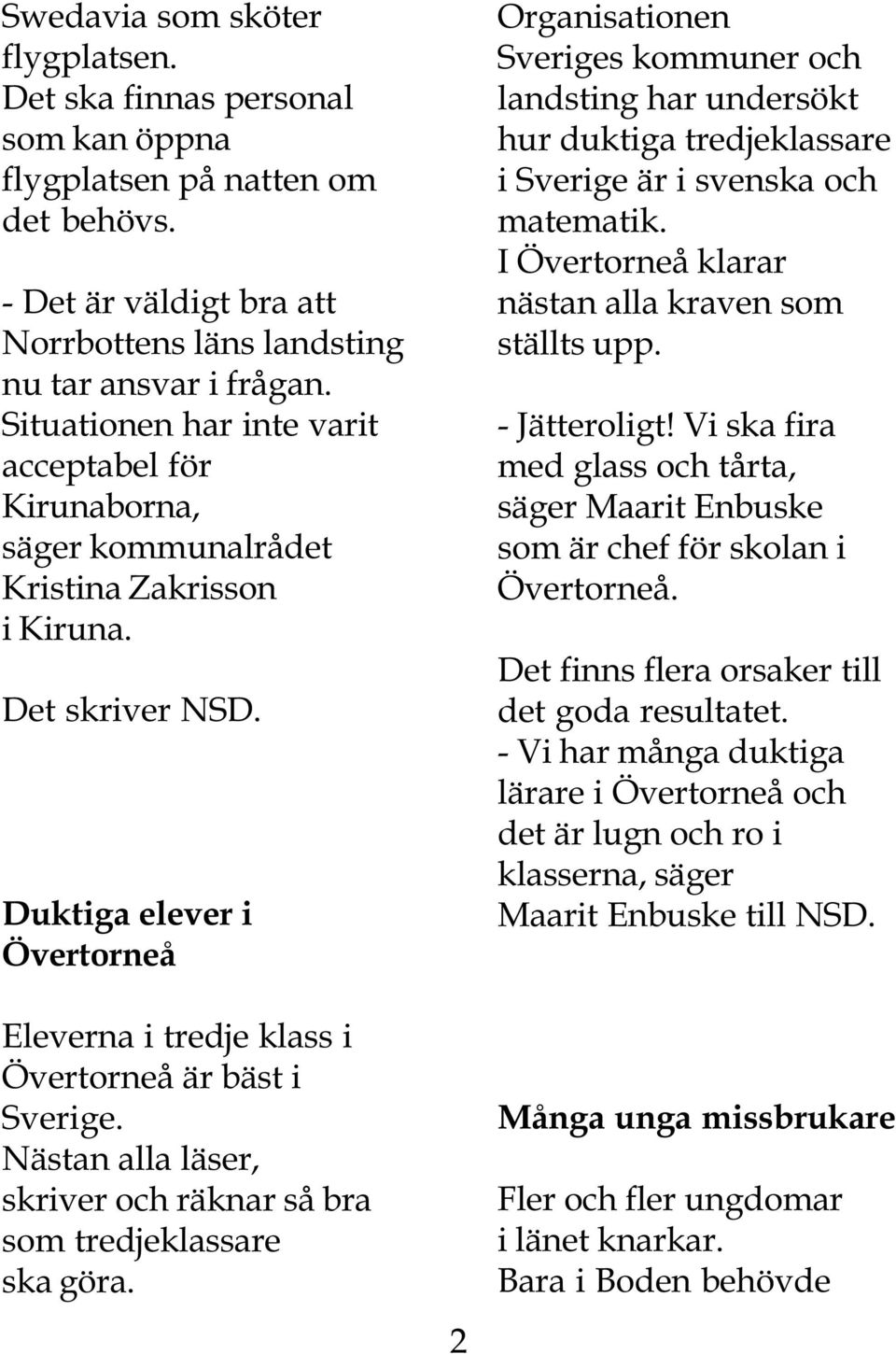 Duktiga elever i Övertorneå Eleverna i tredje klass i Övertorneå är bäst i Sverige. Nästan alla läser, skriver och räknar så bra som tredjeklassare ska göra.