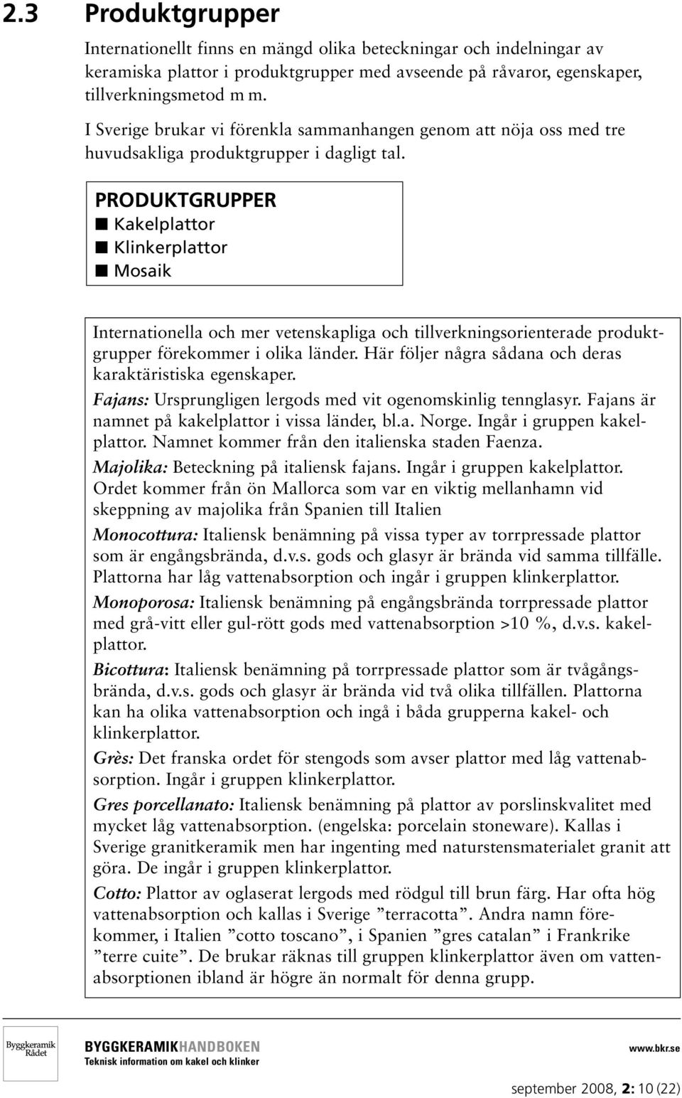 PRODUKTGRUPPER Kakelplattor Klinkerplattor Mosaik Internationella och mer vetenskapliga och tillverkningsorienterade produktgrupper förekommer i olika länder.