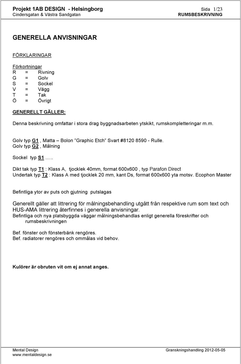 . Dikt tak typ T1 : Klass A, tjocklek 40mm, format 600x600, typ Parafon Direct Undertak typ T2 : Klass A med tjocklek 20 mm, kant Ds, format 600x600 yta motsv.