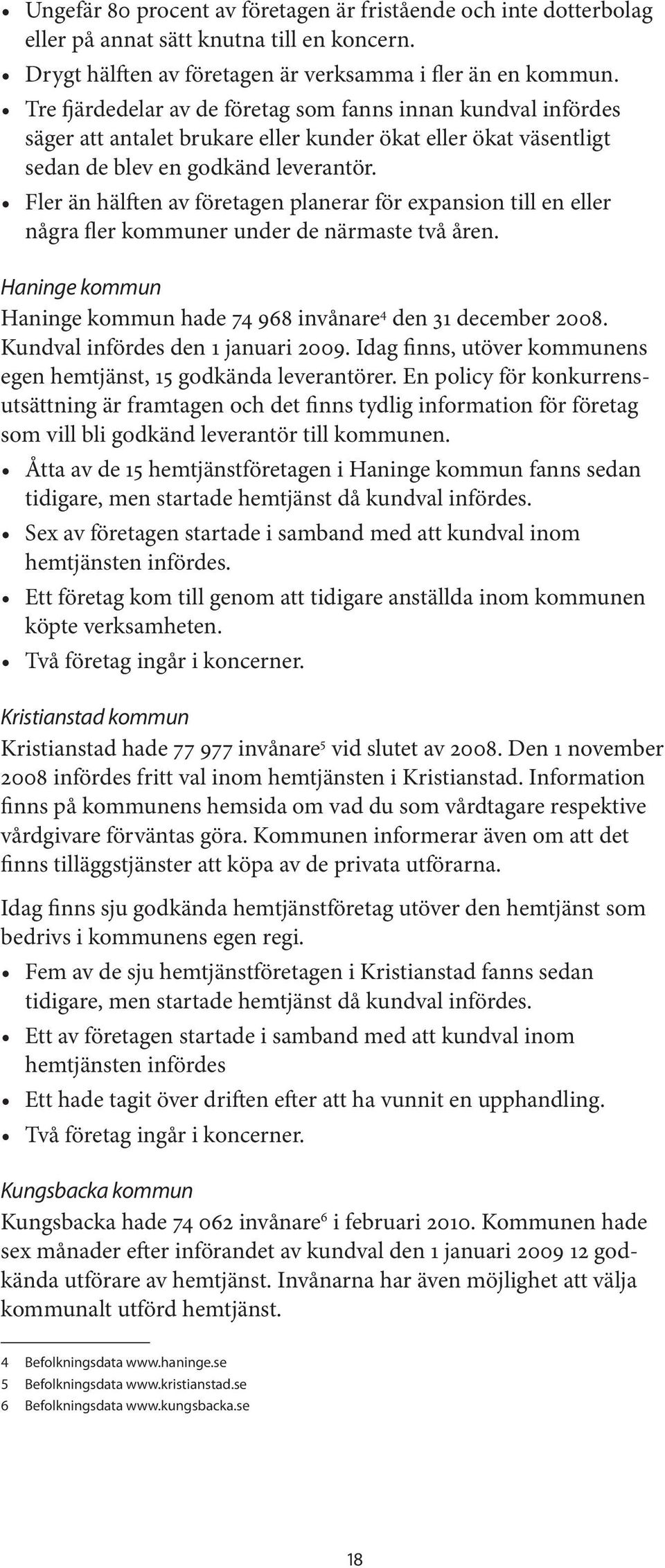 Fler än hälften av företagen planerar för expansion till en eller några fler kommuner under de närmaste två åren. Haninge kommun Haninge kommun hade 74 968 invånare 4 den 31 december 2008.