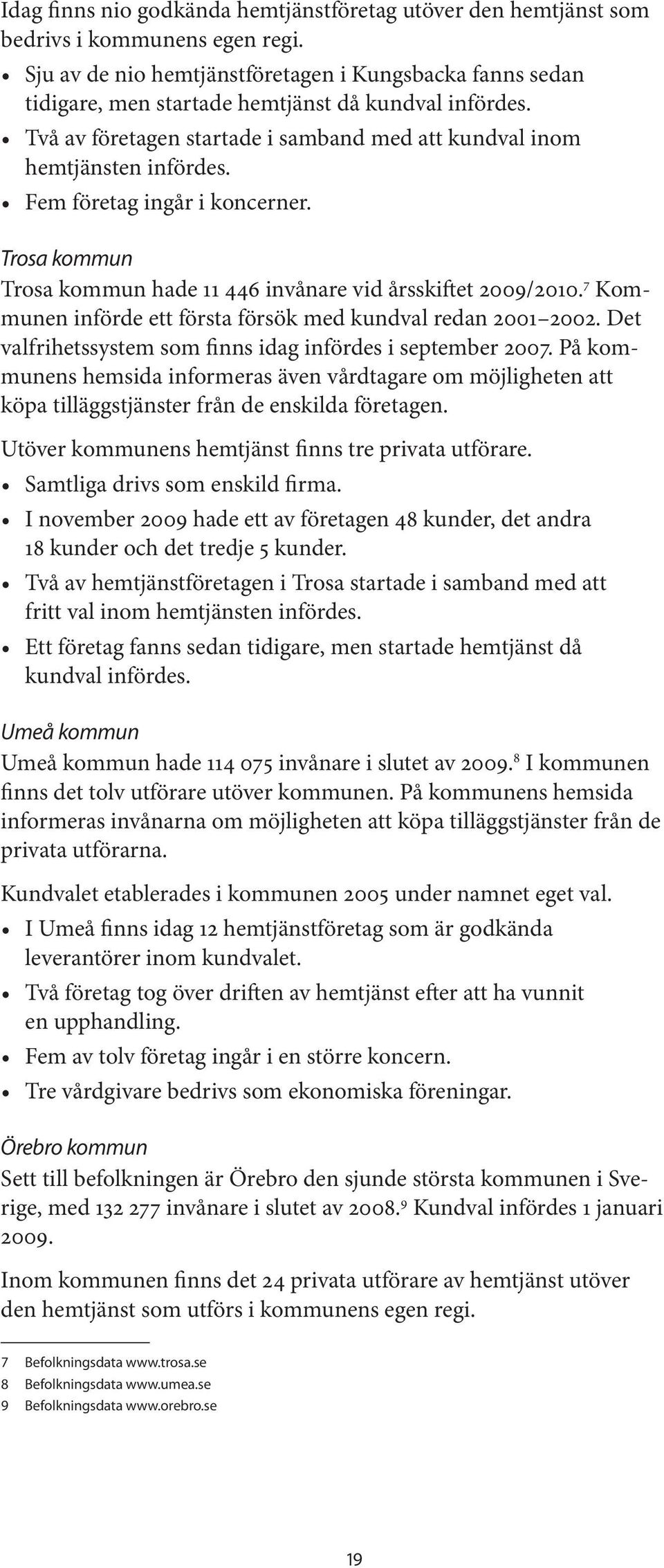 Fem företag ingår i koncerner. Trosa kommun Trosa kommun hade 11 446 invånare vid årsskiftet 2009/2010. 7 Kommunen införde ett första försök med kundval redan 2001 2002.