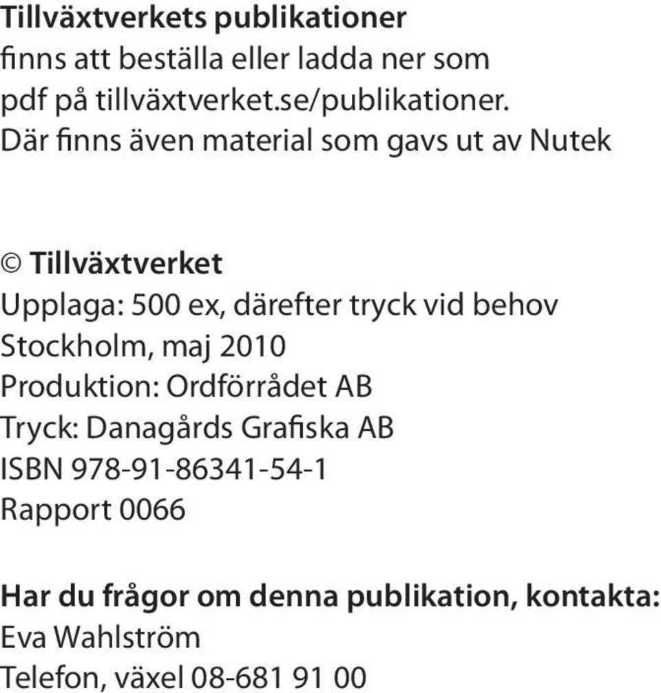 Där finns även material som gavs ut av Nutek Tillväxtverket Upplaga: 500 ex, därefter tryck vid behov