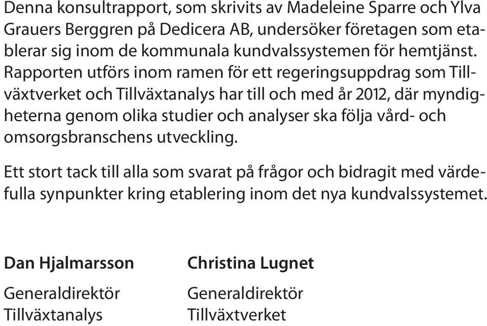 Rapporten utförs inom ramen för ett regeringsuppdrag som Tillväxtverket och Tillväxtanalys har till och med år 2012, där myndigheterna genom olika studier