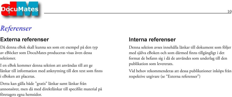 Detta kan gälla både gratis länkar samt länkar från annonsörer, men då med direktlänkar till specifikt material på företagets egna hemsidor.