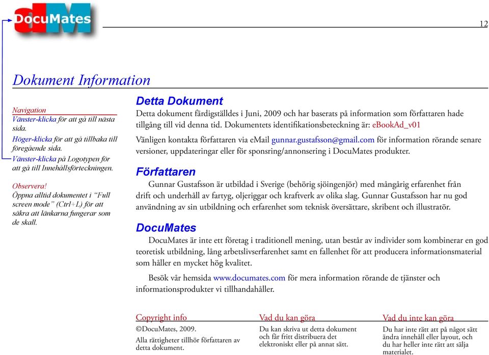 Detta Dokument Detta dokument färdigställdes i Juni, 2009 och har baserats på information som författaren hade tillgång till vid denna tid.