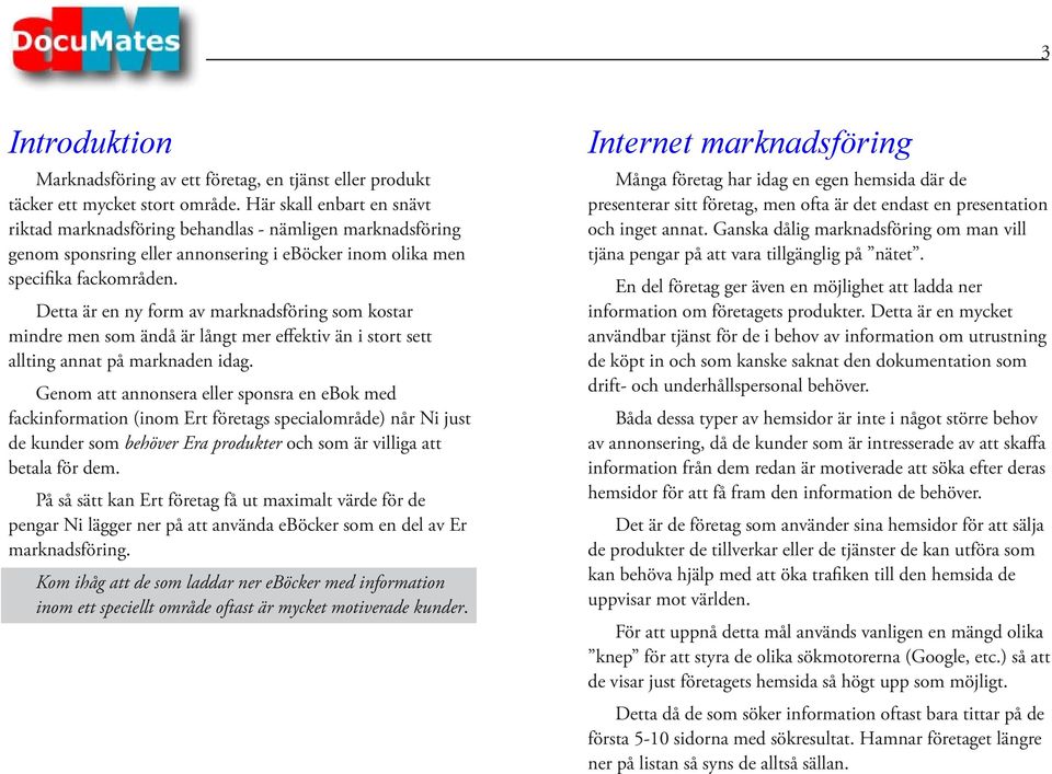 Detta är en ny form av marknadsföring som kostar mindre men som ändå är långt mer effektiv än i stort sett allting annat på marknaden idag.