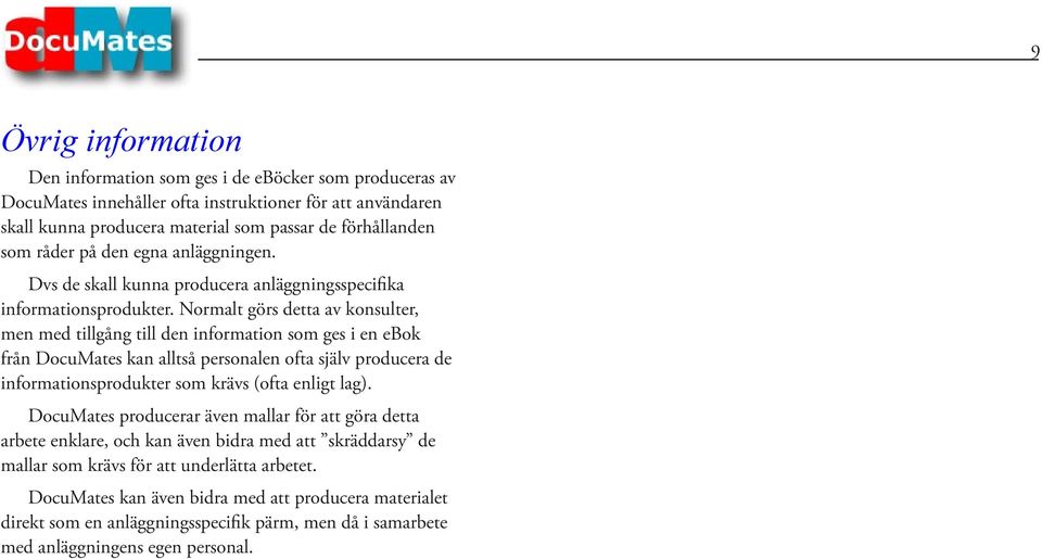 Normalt görs detta av konsulter, men med tillgång till den information som ges i en ebok från DocuMates kan alltså personalen ofta själv producera de informationsprodukter som krävs (ofta enligt lag).