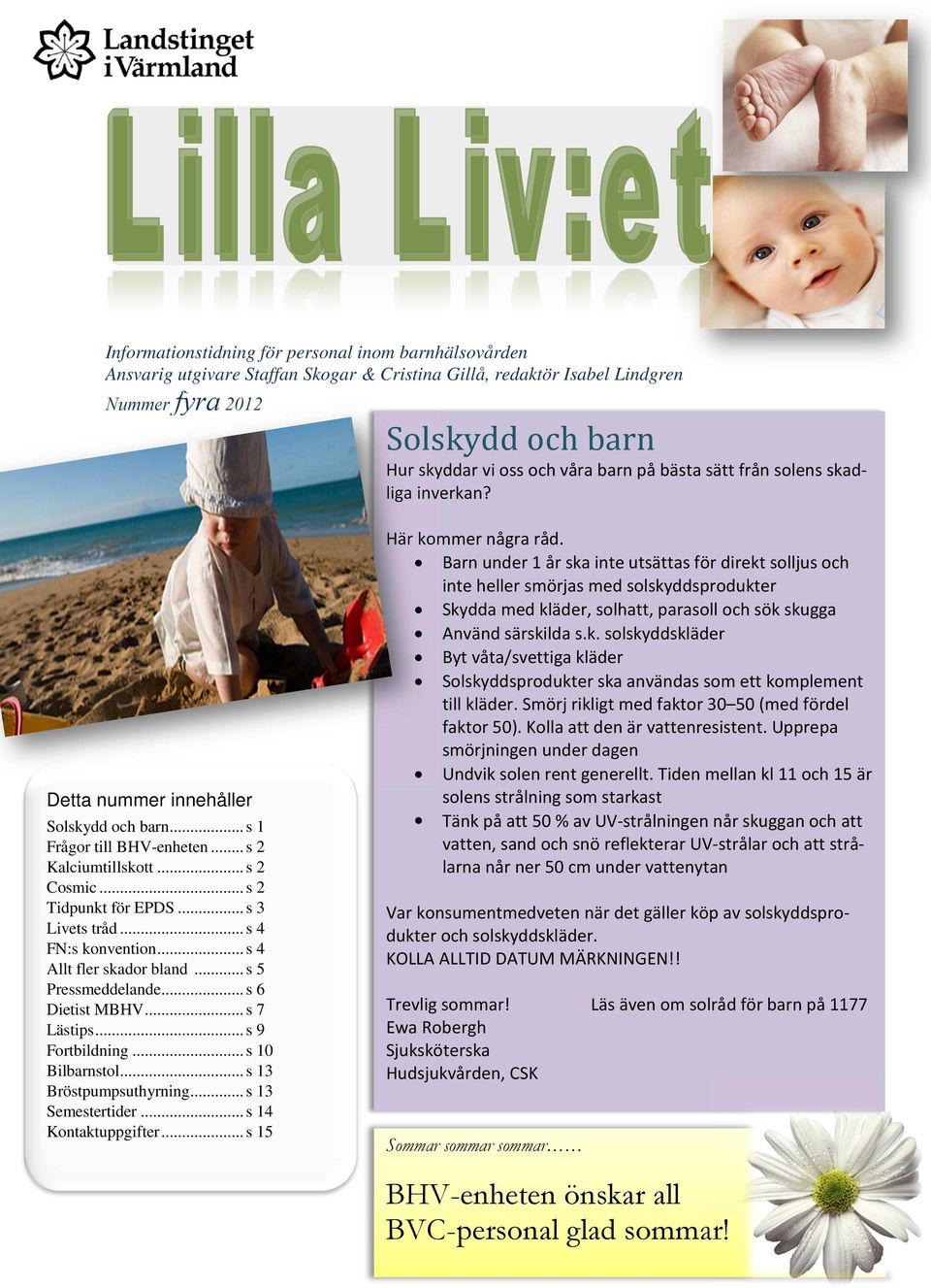.. s 4 FN:s konvention... s 4 Allt fler skador bland... s 5 Pressmeddelande... s 6 Dietist MBHV... s 7 Lästips... s 9 Fortbildning... s 10 Bilbarnstol... s 13 Bröstpumpsuthyrning... s 13 Semestertider.