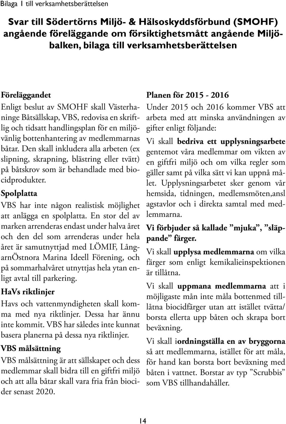 Den skall inkludera alla arbeten (ex slipning, skrapning, blästring eller tvätt) på båtskrov som är behandlade med biocidprodukter.