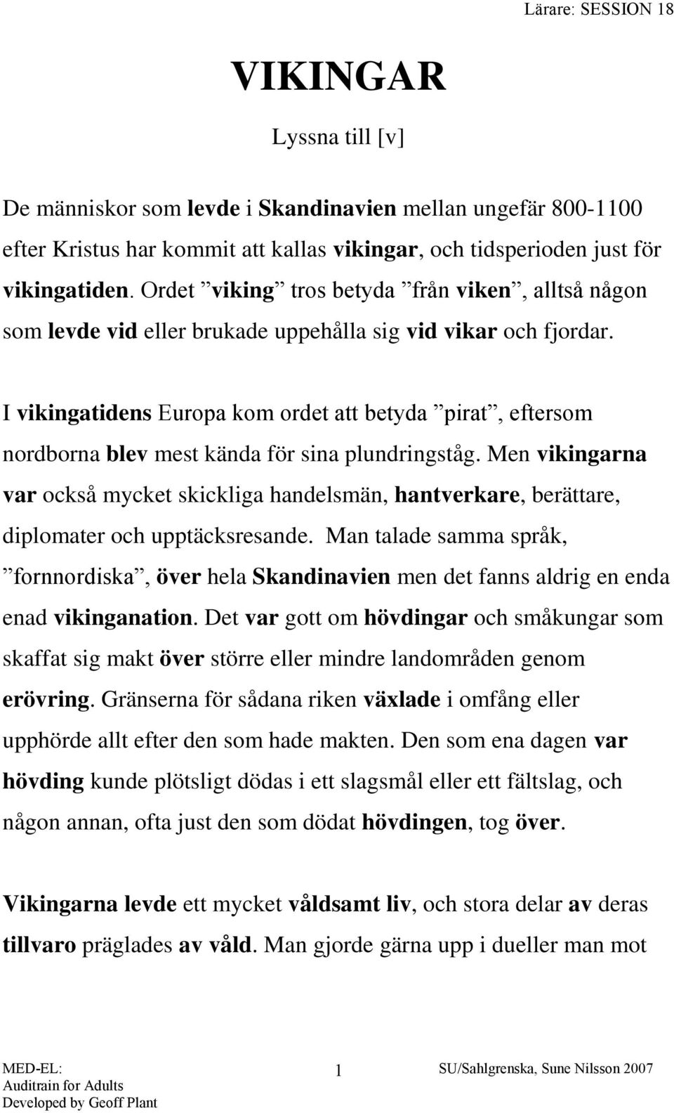 I vikingatidens Europa kom ordet att betyda pirat, eftersom nordborna blev mest kända för sina plundringståg.