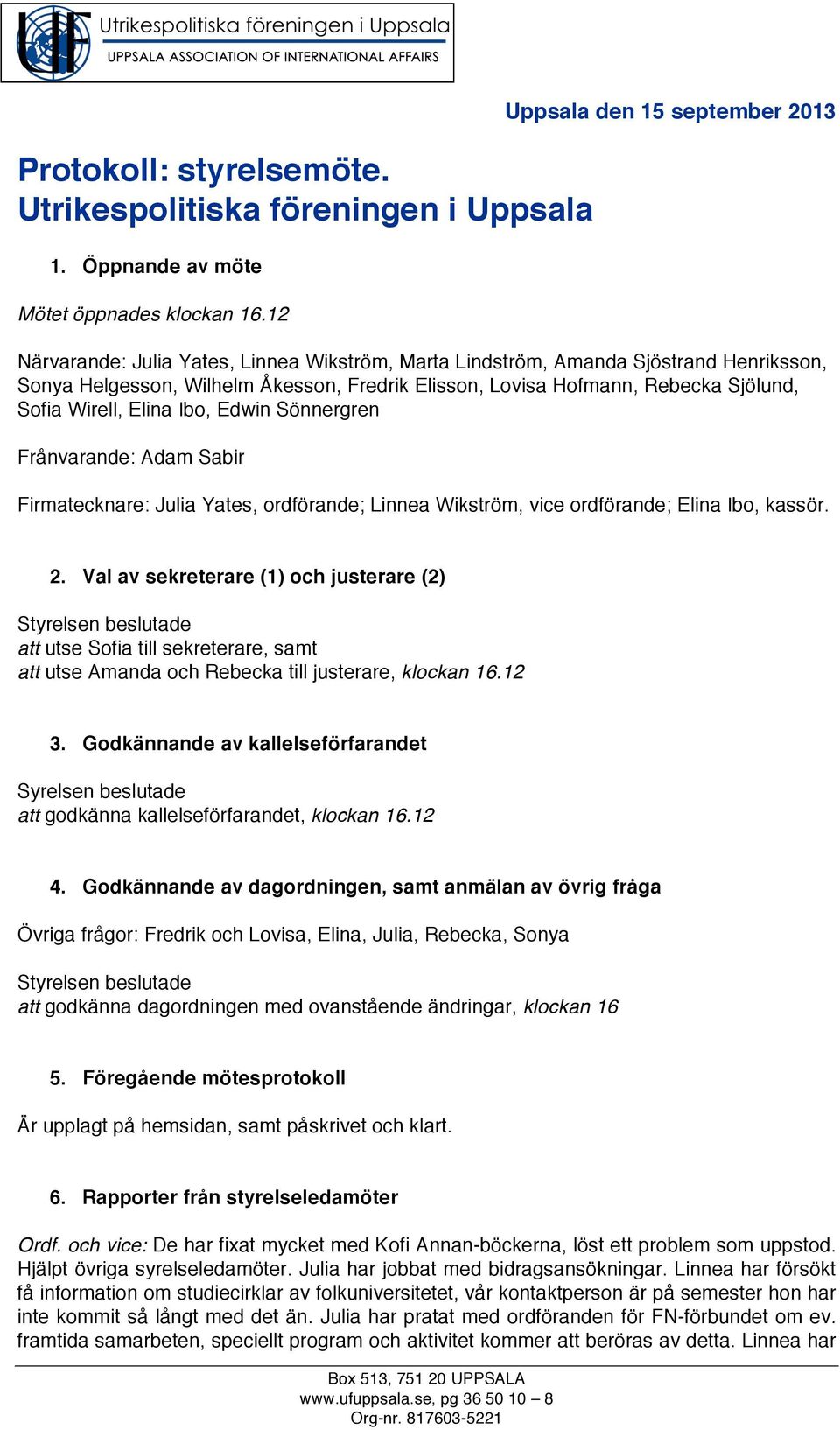 Sjölund, Sofia Wirell, Elina Ibo, Edwin Sönnergren Frånvarande: Adam Sabir Firmatecknare: Julia Yates, ordförande; Linnea Wikström, vice ordförande; Elina Ibo, kassör. 2.