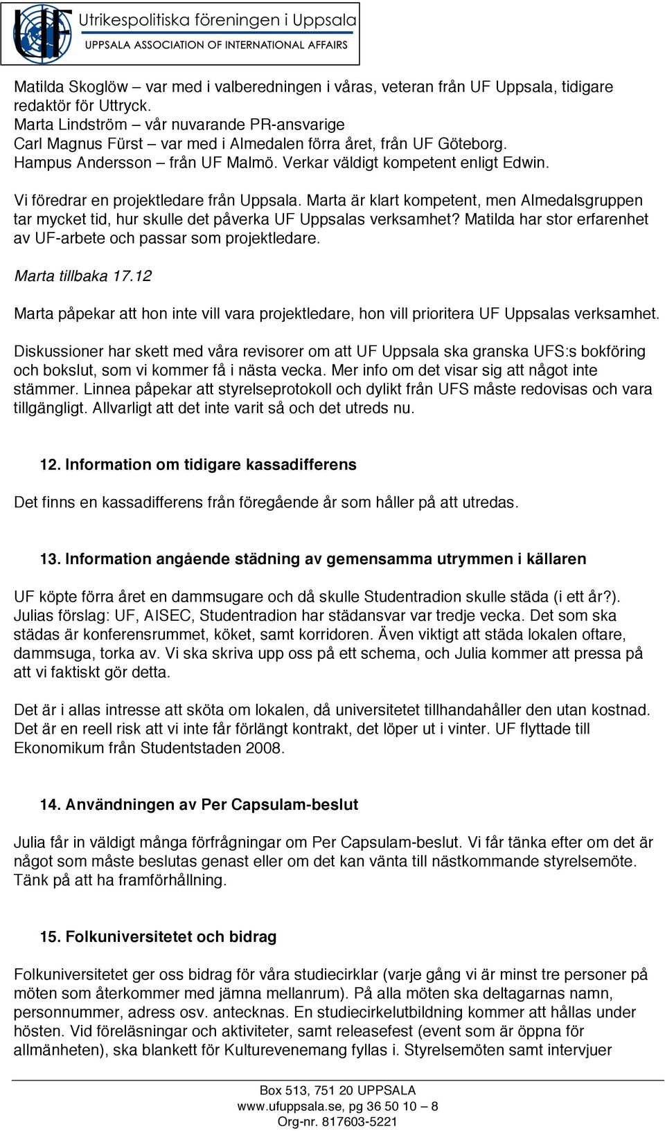 Vi föredrar en projektledare från Uppsala. Marta är klart kompetent, men Almedalsgruppen tar mycket tid, hur skulle det påverka UF Uppsalas verksamhet?