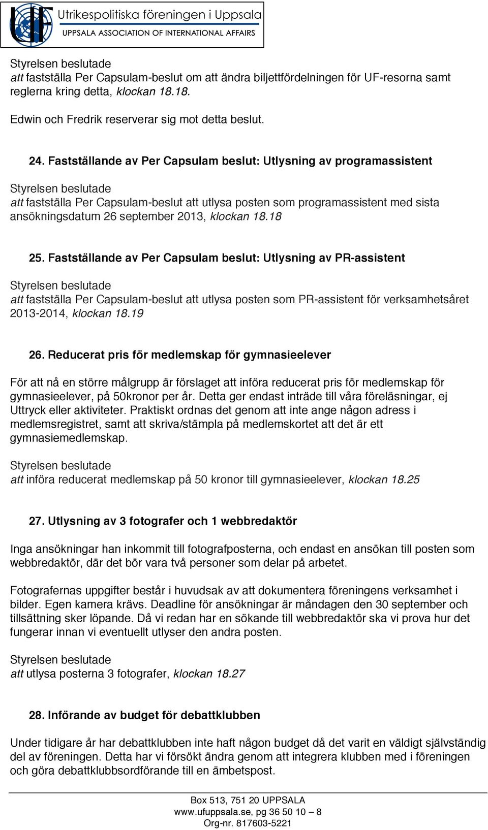 18 25. Fastställande av Per Capsulam beslut: Utlysning av PR-assistent att fastställa Per Capsulam-beslut att utlysa posten som PR-assistent för verksamhetsåret 2013-2014, klockan 18.19 26.