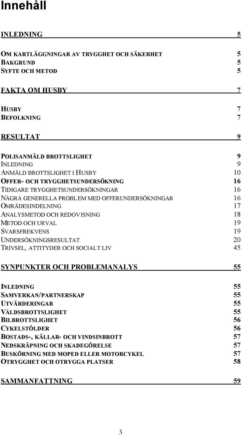 REDOVISNING 1 METOD OCH URVAL 19 SVARSFREKVENS 19 UNDERSÖKNINGSRESULTAT TRIVSEL, ATTITYDER OCH SOCIALT LIV SYNPUNKTER OCH PROBLEMANALYS INLEDNING SAMVERKAN/PARTNERSKAP UTVÄRDERINGAR