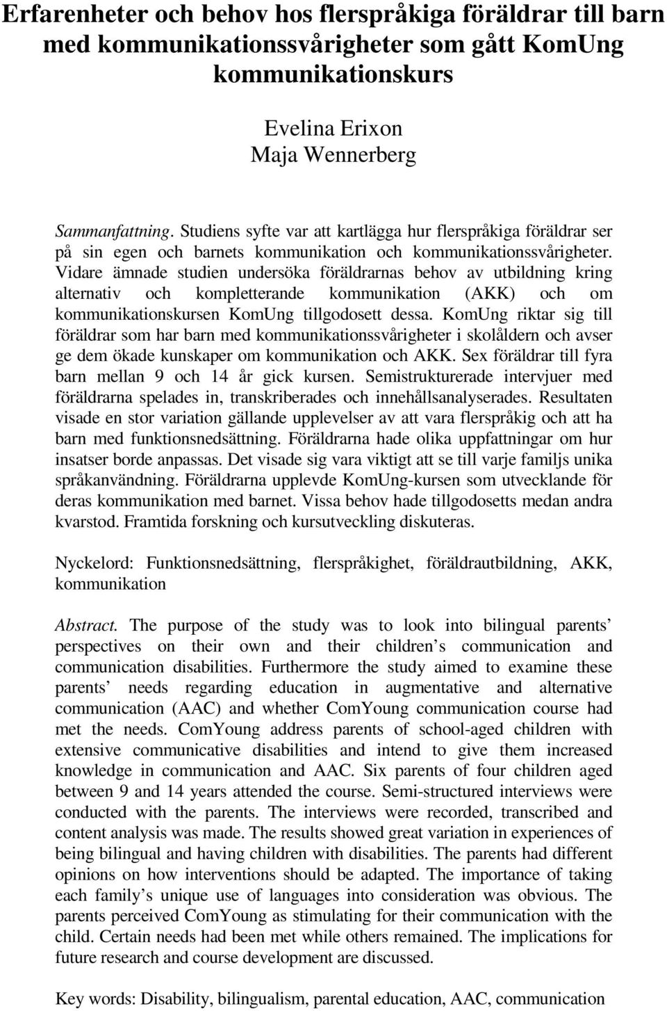 Vidare ämnade studien undersöka föräldrarnas behov av utbildning kring alternativ och kompletterande kommunikation (AKK) och om kommunikationskursen KomUng tillgodosett dessa.