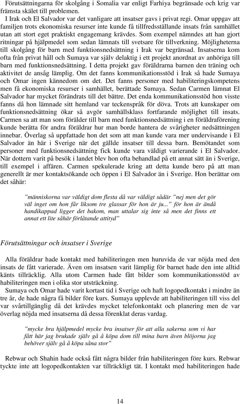 Som exempel nämndes att han gjort ritningar på hjälpmedel som sedan lämnats till svetsare för tillverkning. Möjligheterna till skolgång för barn med funktionsnedsättning i Irak var begränsad.