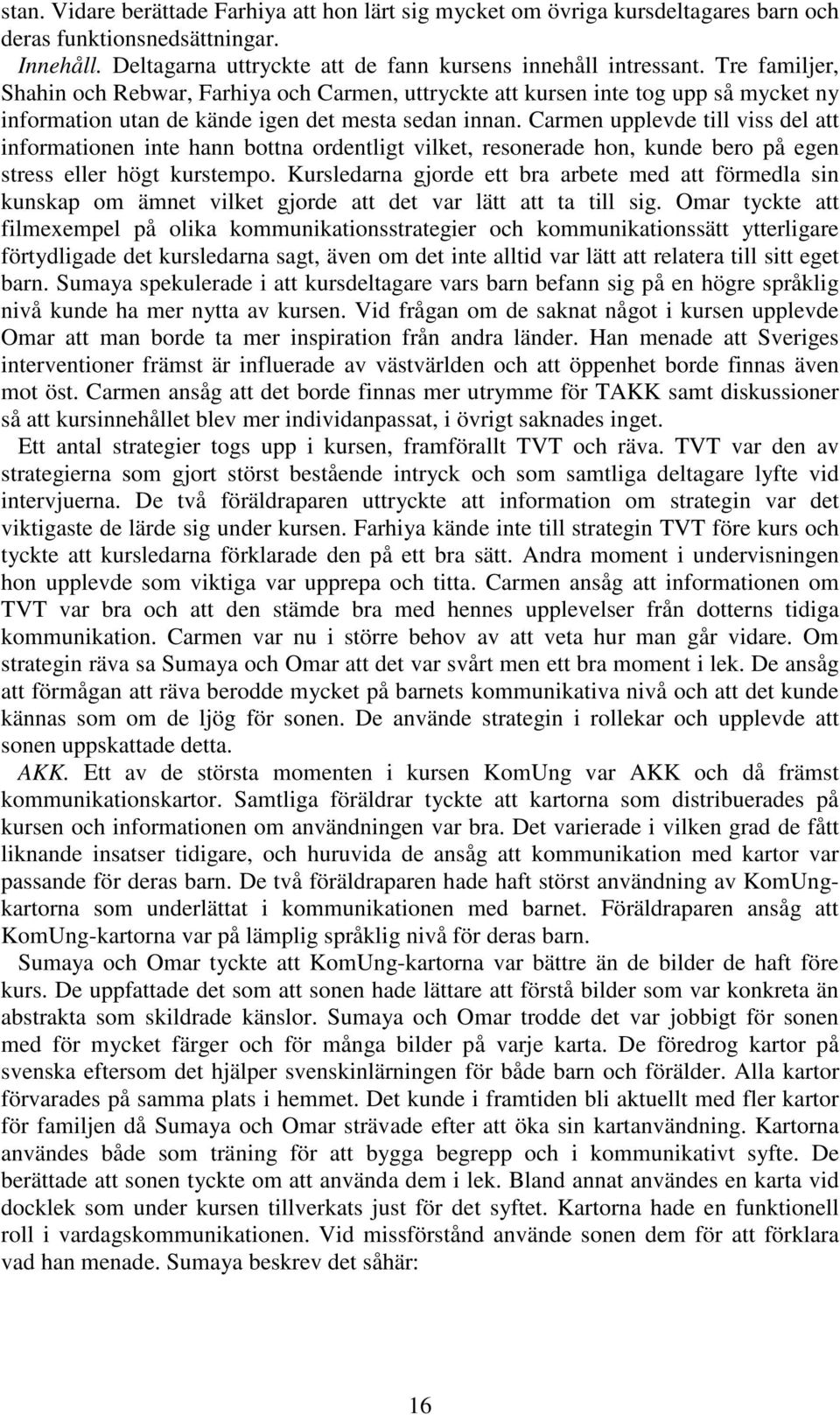 Carmen upplevde till viss del att informationen inte hann bottna ordentligt vilket, resonerade hon, kunde bero på egen stress eller högt kurstempo.