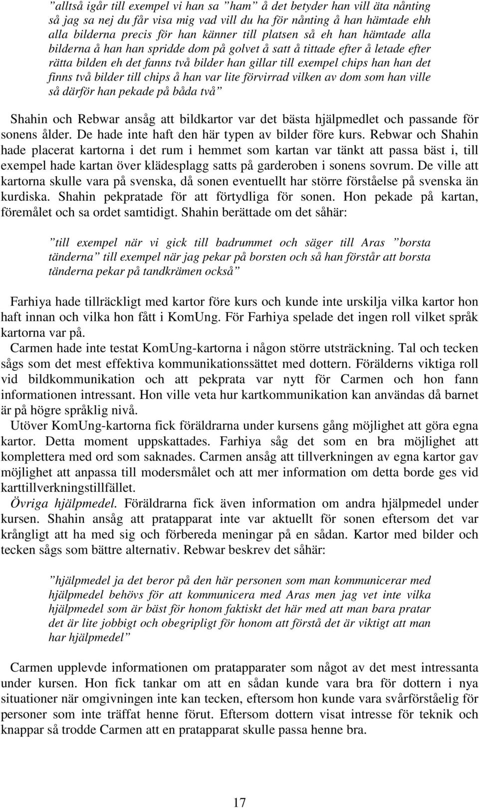 till chips å han var lite förvirrad vilken av dom som han ville så därför han pekade på båda två Shahin och Rebwar ansåg att bildkartor var det bästa hjälpmedlet och passande för sonens ålder.