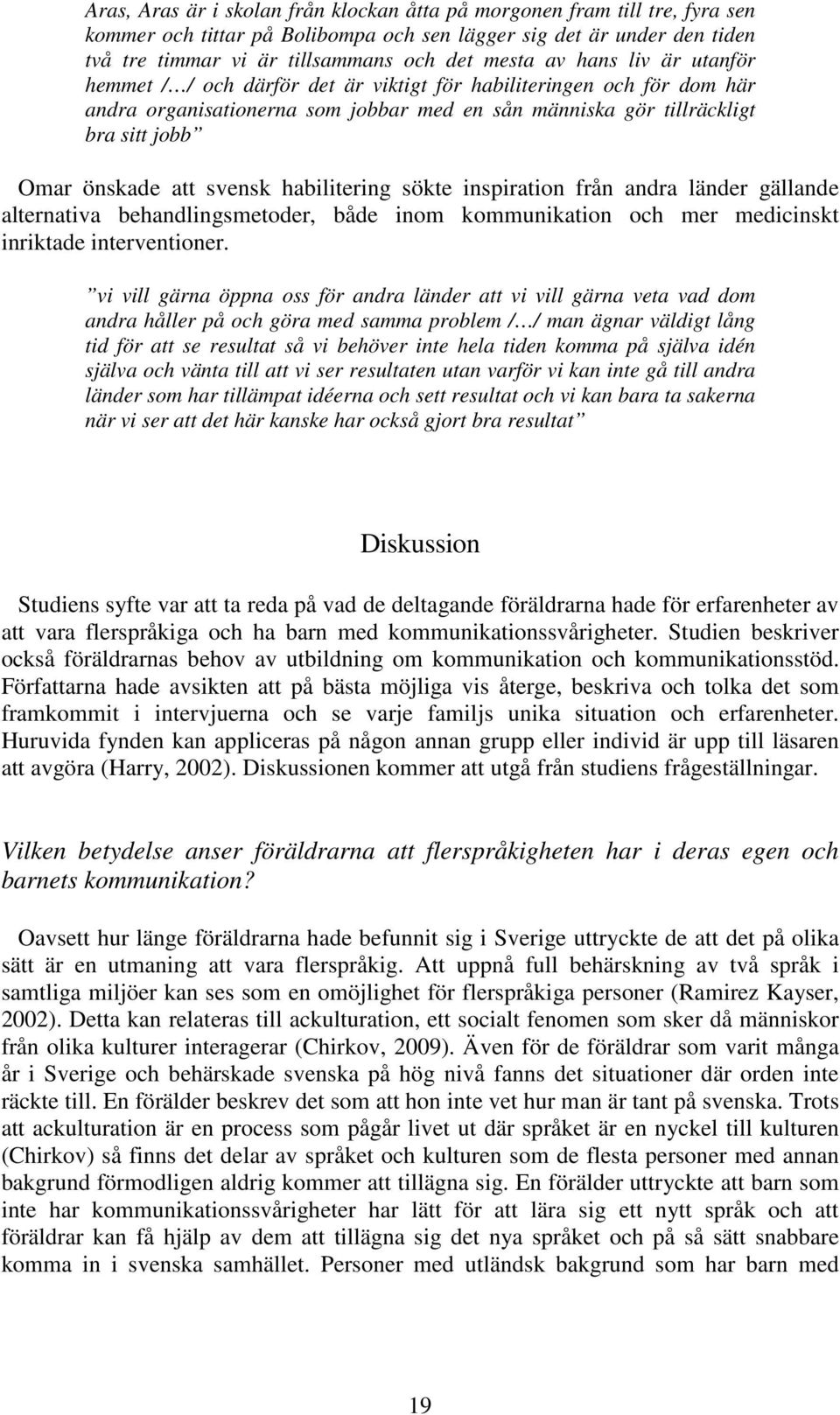 svensk habilitering sökte inspiration från andra länder gällande alternativa behandlingsmetoder, både inom kommunikation och mer medicinskt inriktade interventioner.