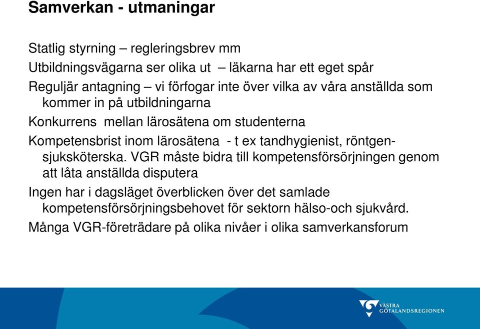 lärosätena - t ex tandhygienist, röntgensjuksköterska.