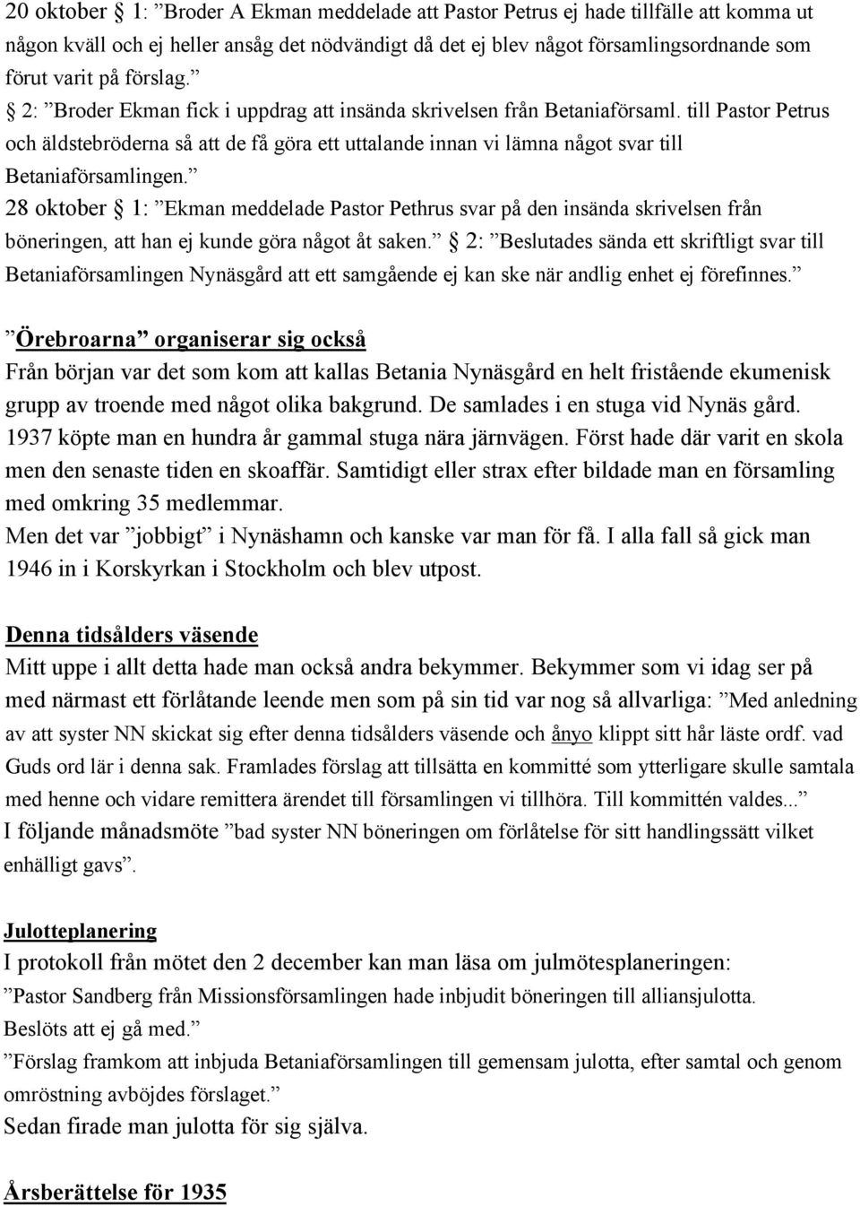 till Pastor Petrus och äldstebröderna så att de få göra ett uttalande innan vi lämna något svar till Betaniaförsamlingen.