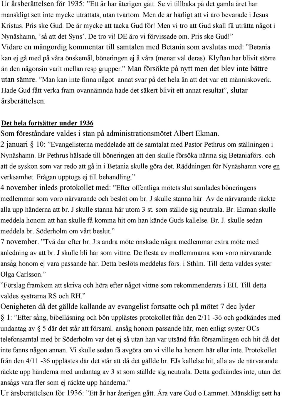 Vidare en mångordig kommentar till samtalen med Betania som avslutas med: Betania kan ej gå med på våra önskemål, böneringen ej å våra (menar väl deras).