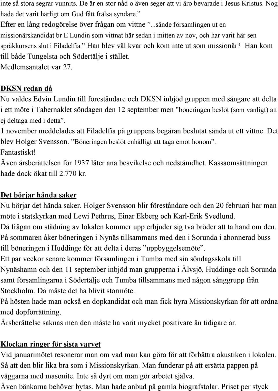 Han blev väl kvar och kom inte ut som missionär? Han kom till både Tungelsta och Södertälje i stället. Medlemsantalet var 27.