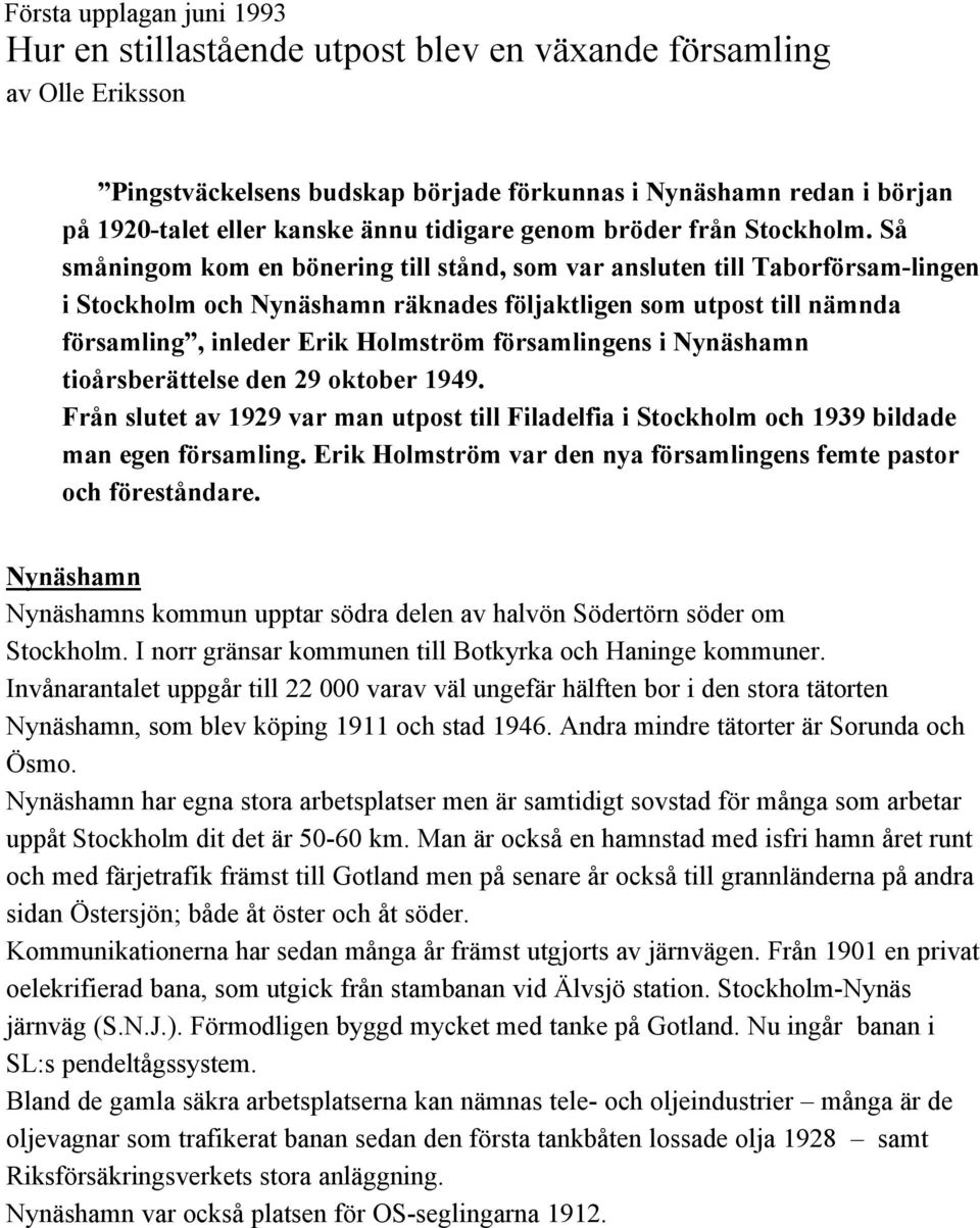 Så småningom kom en bönering till stånd, som var ansluten till Taborförsam-lingen i Stockholm och Nynäshamn räknades följaktligen som utpost till nämnda församling, inleder Erik Holmström