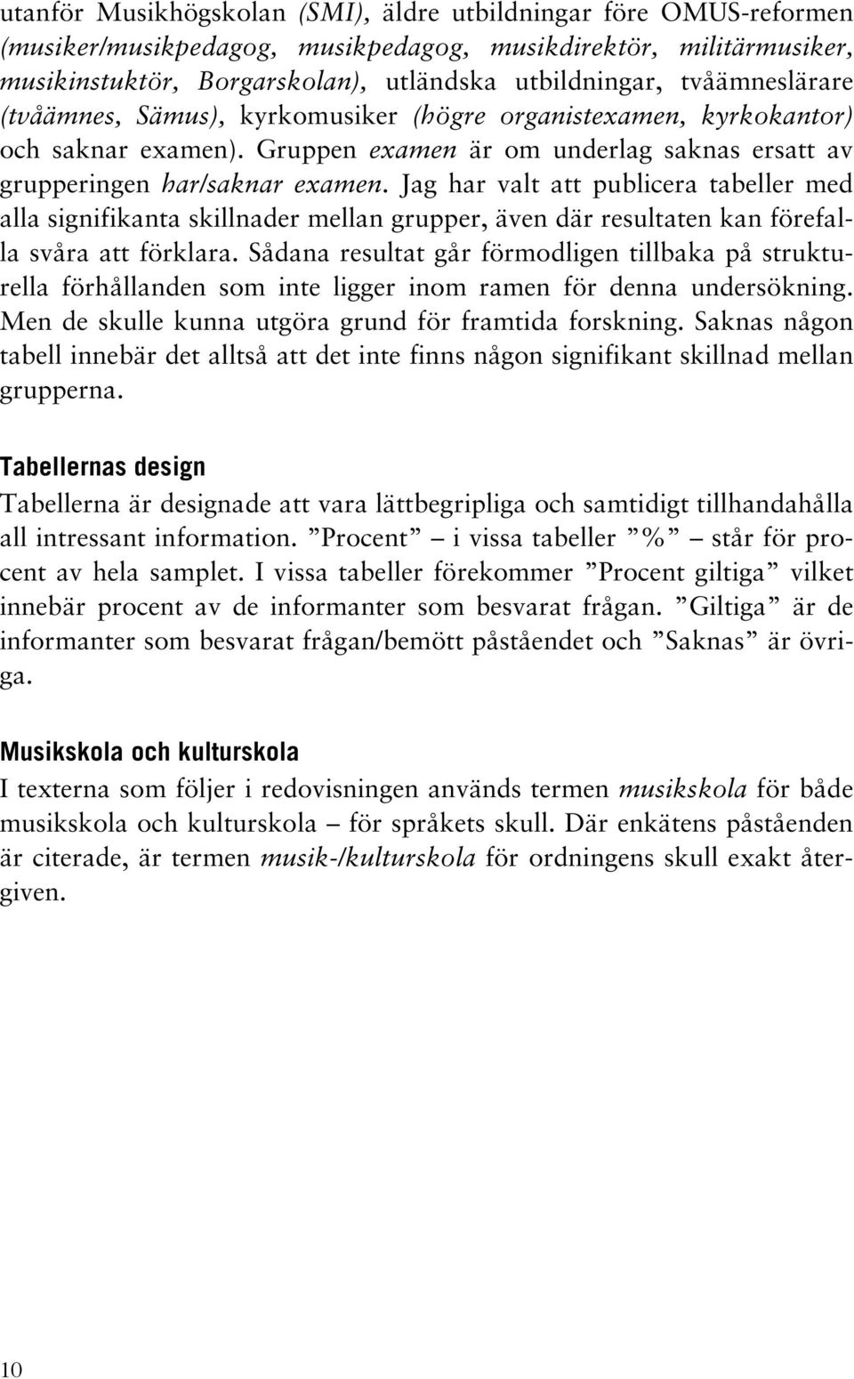 Jag har valt att publicera tabeller med alla signifikanta skillnader mellan grupper, även där resultaten kan förefalla svåra att förklara.