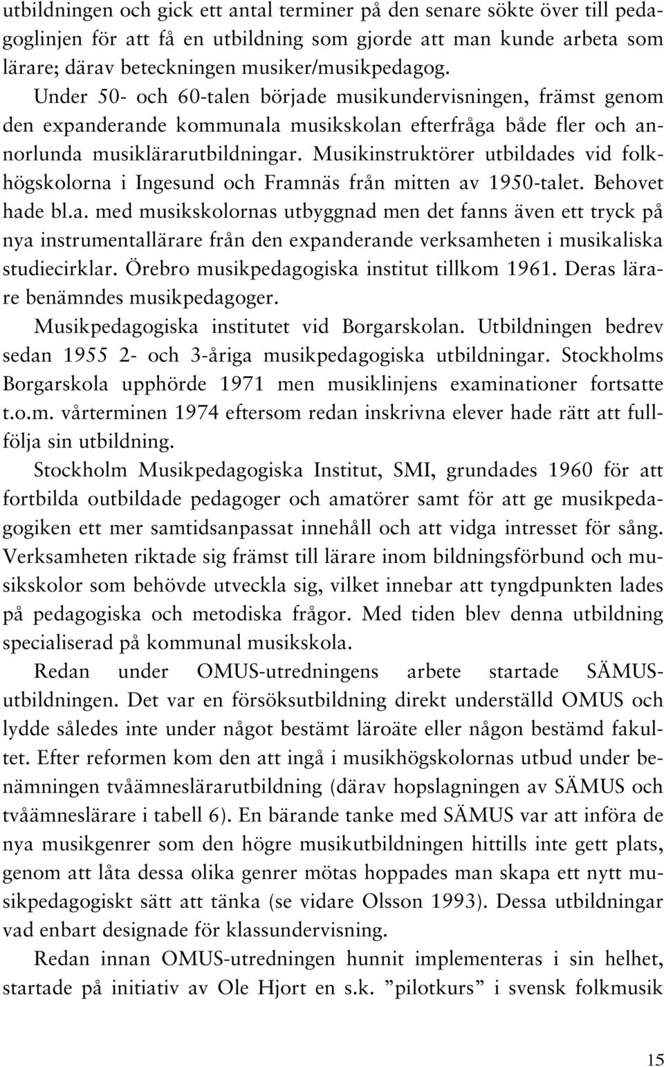 Musikinstruktörer utbildades vid folkhögskolorna i Ingesund och Framnäs från mitten av 1950-talet. Behovet hade bl.a. med musikskolornas utbyggnad men det fanns även ett tryck på nya instrumentallärare från den expanderande verksamheten i musikaliska studiecirklar.