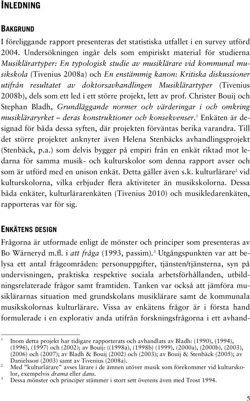 diskussioner utifrån resultatet av doktorsavhandlingen Musiklärartyper (Tivenius 2008b), dels som ett led i ett större projekt, lett av prof.