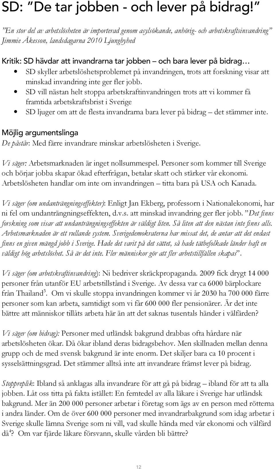 lever på bidrag SD skyller arbetslöshetsproblemet på invandringen, trots att forskning visar att minskad invandring inte ger fler jobb.