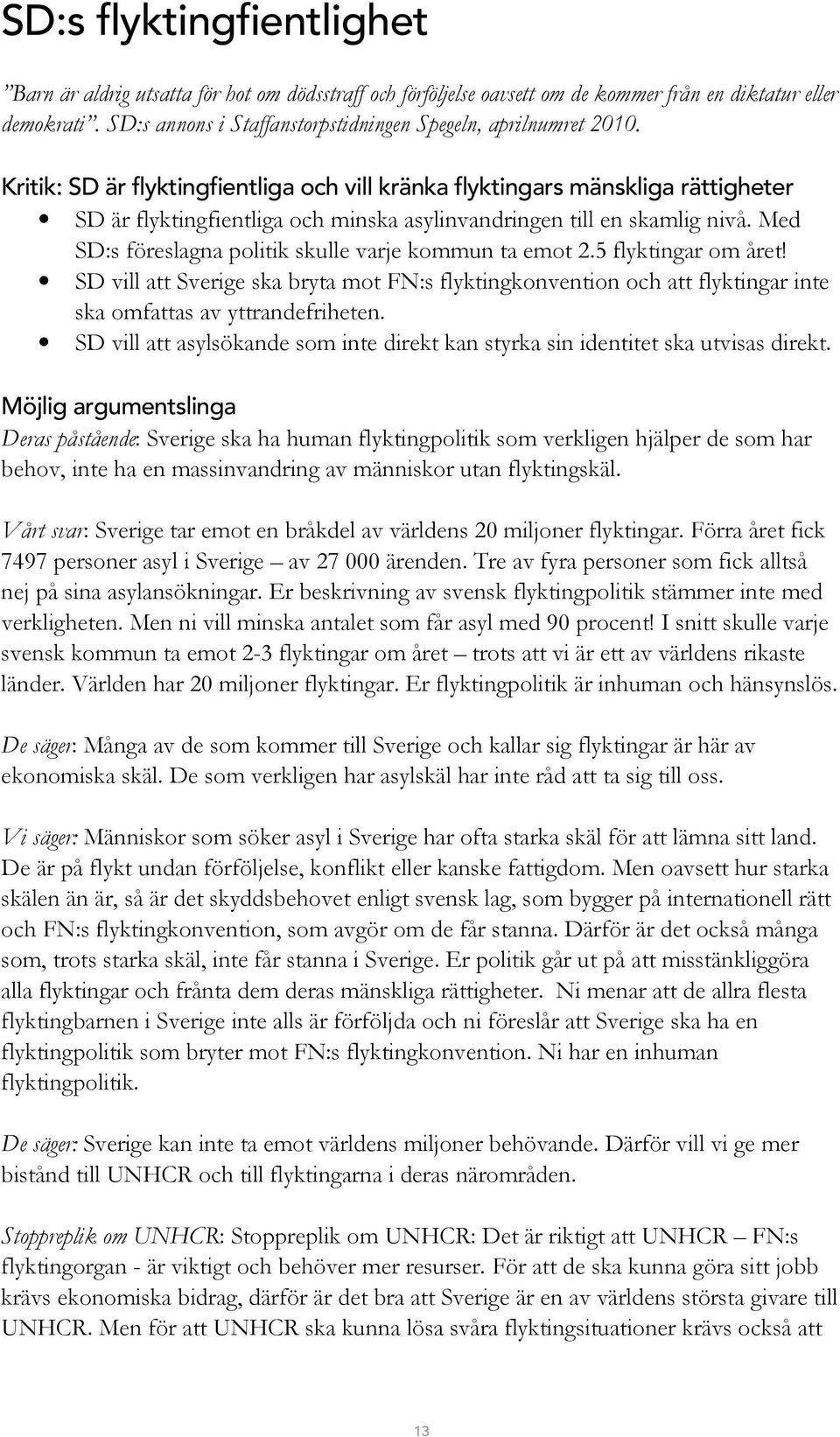 Kritik: SD är flyktingfientliga och vill kränka flyktingars mänskliga rättigheter SD är flyktingfientliga och minska asylinvandringen till en skamlig nivå.