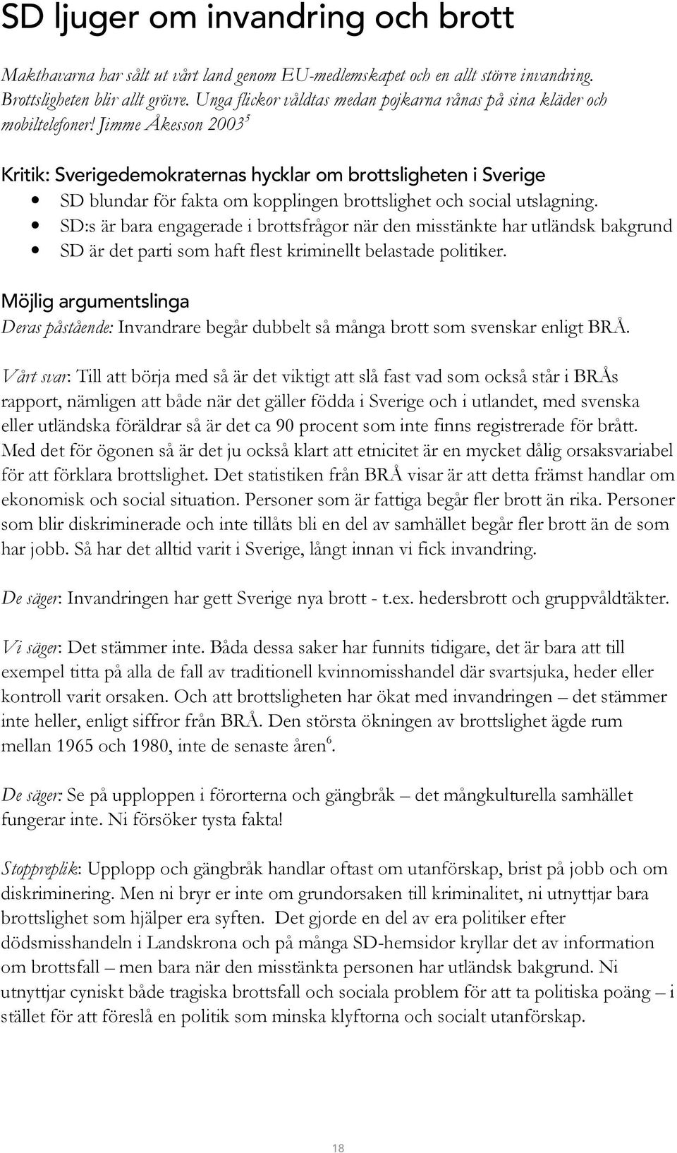 Jimme Åkesson 2003 5 Kritik: Sverigedemokraternas hycklar om brottsligheten i Sverige SD blundar för fakta om kopplingen brottslighet och social utslagning.