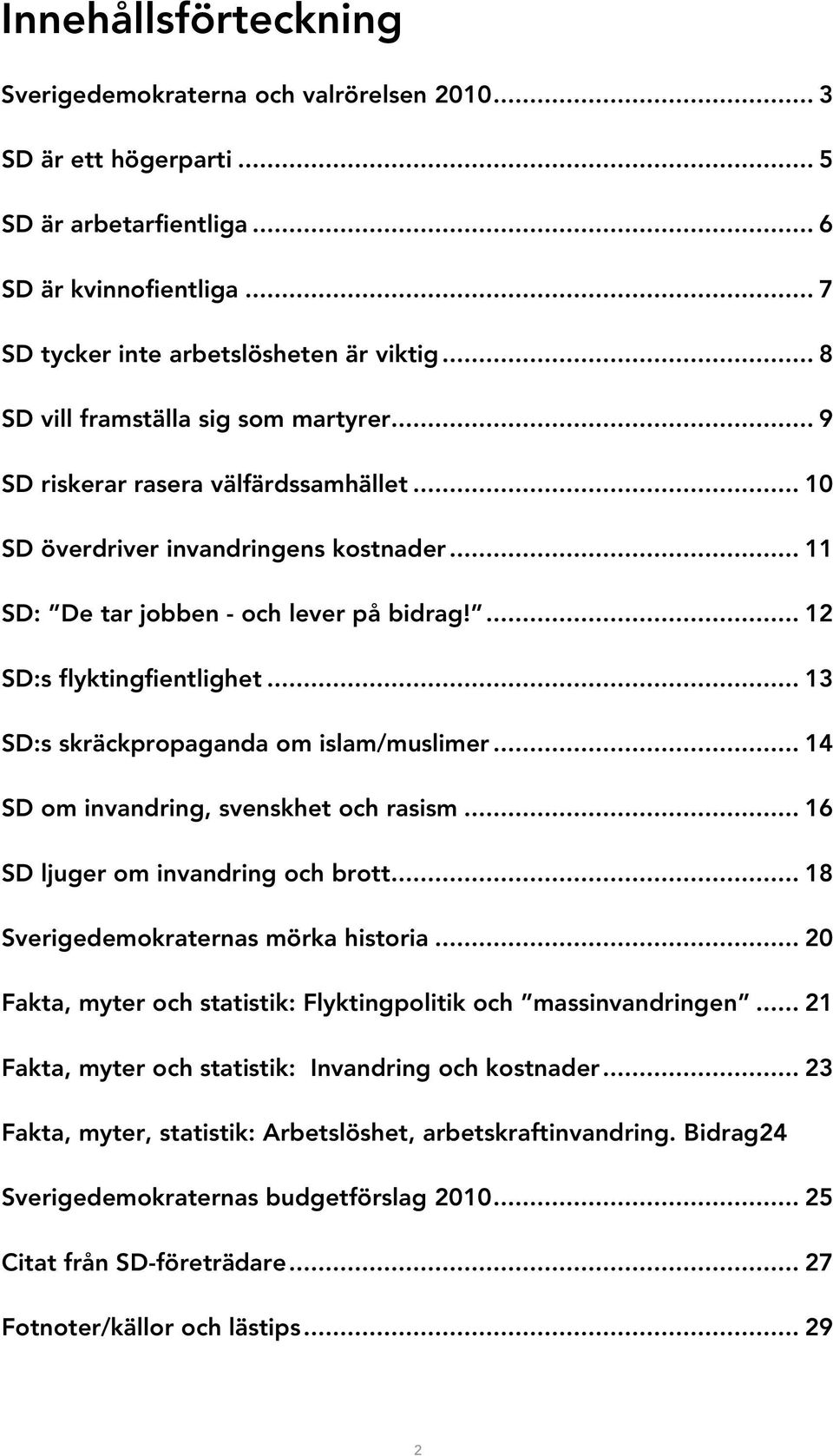 ... 12 SD:s flyktingfientlighet... 13 SD:s skräckpropaganda om islam/muslimer... 14 SD om invandring, svenskhet och rasism... 16 SD ljuger om invandring och brott.