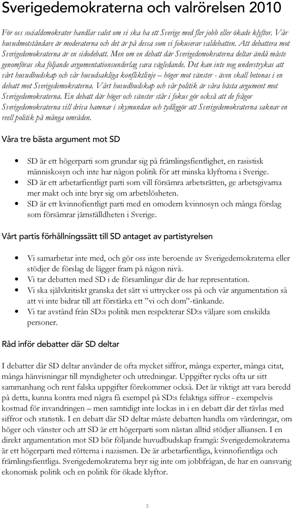 Men om en debatt där Sverigedemokraterna deltar ändå måste genomföras ska följande argumentationsunderlag vara vägledande.